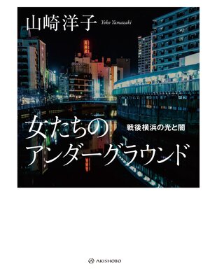 cover image of 女たちのアンダーグラウンド――戦後横浜の光と闇